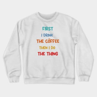 First I Drink Coffee Then I Do The Thing, Coffee Funny Sayings Crewneck Sweatshirt